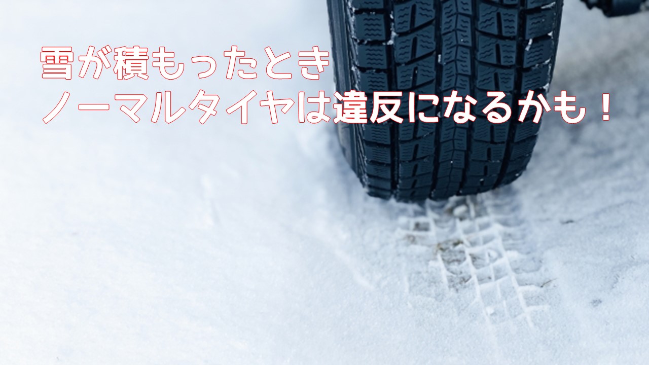 雪が積もったときノーマルタイヤは違反になるかも！